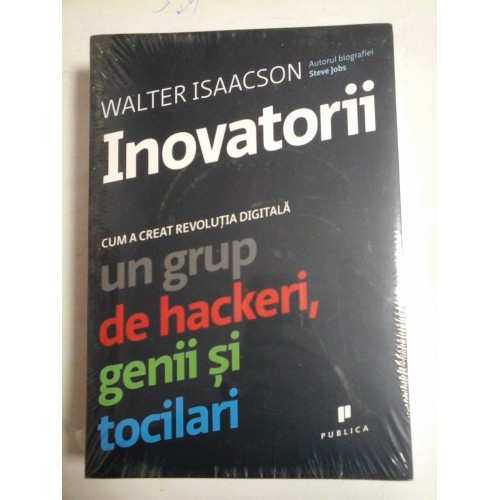   INOVATORII  * CUM  A  CREAT  REVOLUTIA  DIGITALA  un grup de hackeri, genii si tocilari (volum nou, sigilat) -  WALTER  ISAACSON  